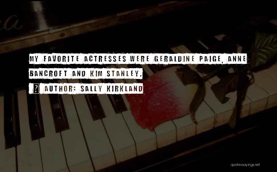 Sally Kirkland Quotes: My Favorite Actresses Were Geraldine Paige, Anne Bancroft And Kim Stanley.