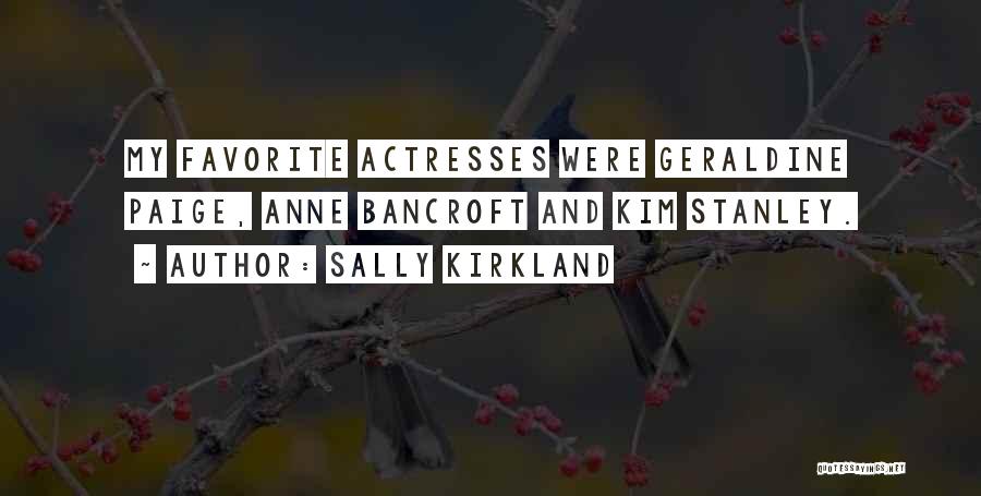 Sally Kirkland Quotes: My Favorite Actresses Were Geraldine Paige, Anne Bancroft And Kim Stanley.