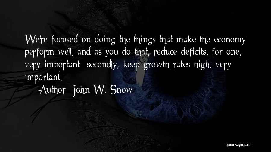 John W. Snow Quotes: We're Focused On Doing The Things That Make The Economy Perform Well, And As You Do That, Reduce Deficits, For