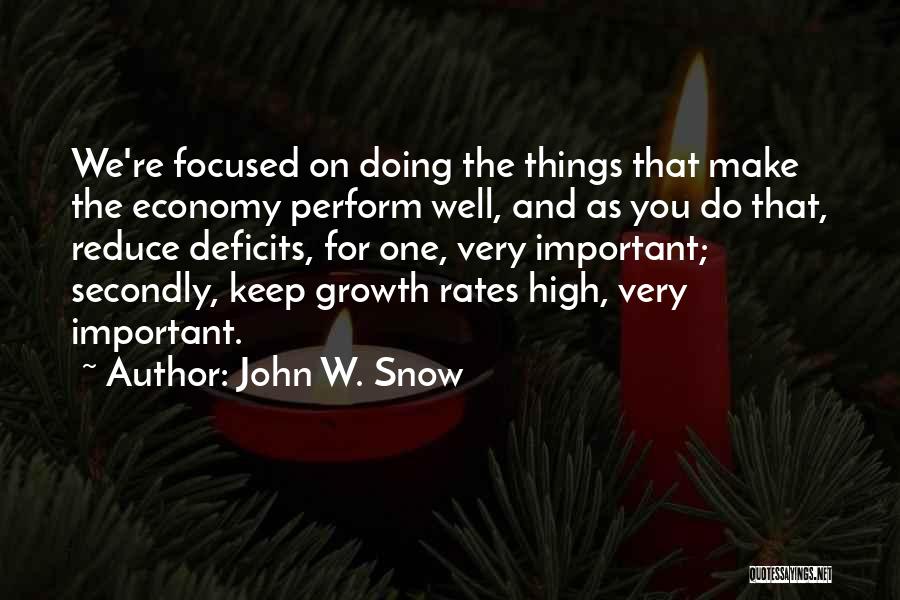 John W. Snow Quotes: We're Focused On Doing The Things That Make The Economy Perform Well, And As You Do That, Reduce Deficits, For