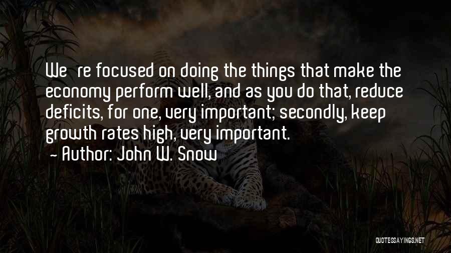 John W. Snow Quotes: We're Focused On Doing The Things That Make The Economy Perform Well, And As You Do That, Reduce Deficits, For