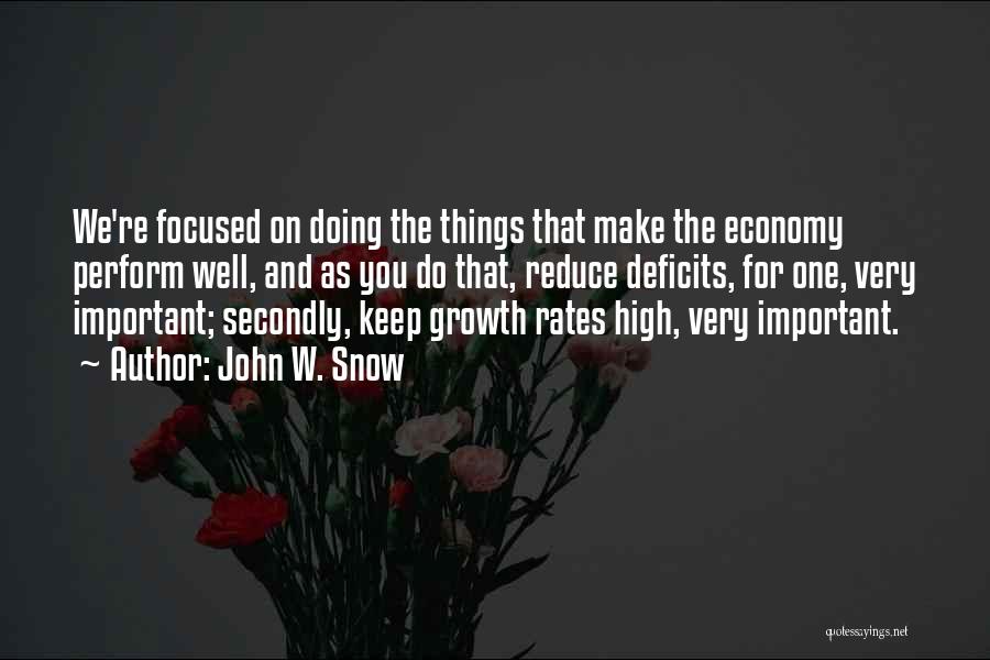 John W. Snow Quotes: We're Focused On Doing The Things That Make The Economy Perform Well, And As You Do That, Reduce Deficits, For