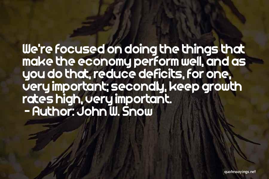 John W. Snow Quotes: We're Focused On Doing The Things That Make The Economy Perform Well, And As You Do That, Reduce Deficits, For