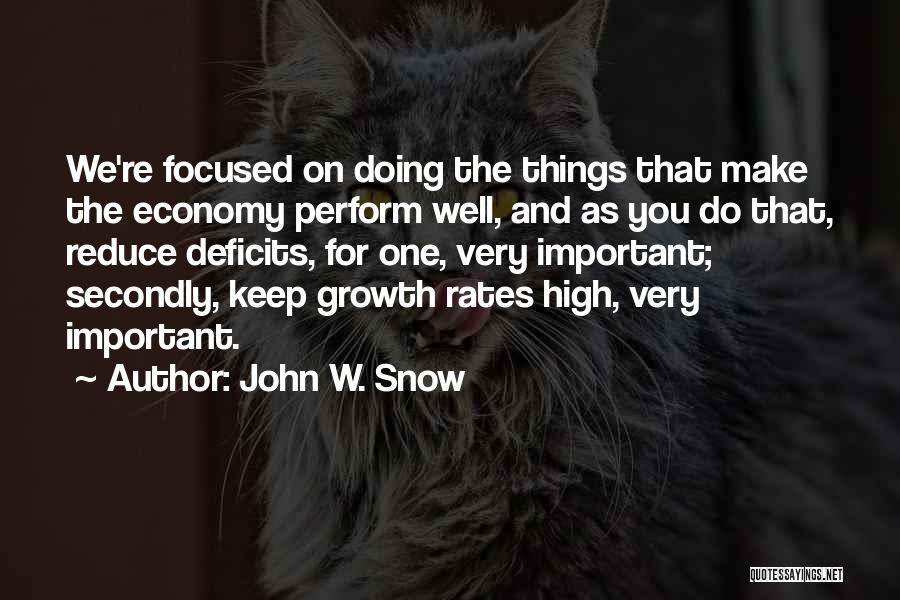 John W. Snow Quotes: We're Focused On Doing The Things That Make The Economy Perform Well, And As You Do That, Reduce Deficits, For