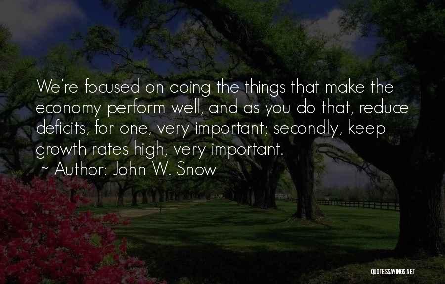 John W. Snow Quotes: We're Focused On Doing The Things That Make The Economy Perform Well, And As You Do That, Reduce Deficits, For