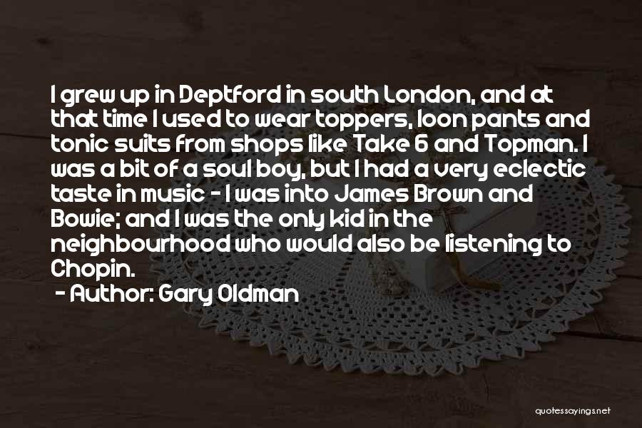 Gary Oldman Quotes: I Grew Up In Deptford In South London, And At That Time I Used To Wear Toppers, Loon Pants And