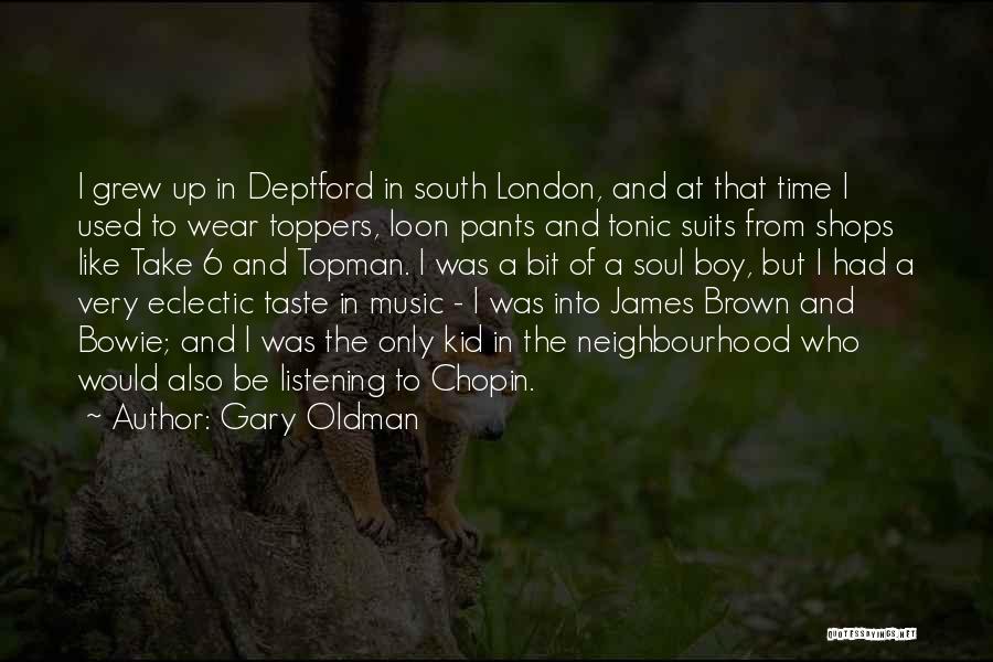 Gary Oldman Quotes: I Grew Up In Deptford In South London, And At That Time I Used To Wear Toppers, Loon Pants And