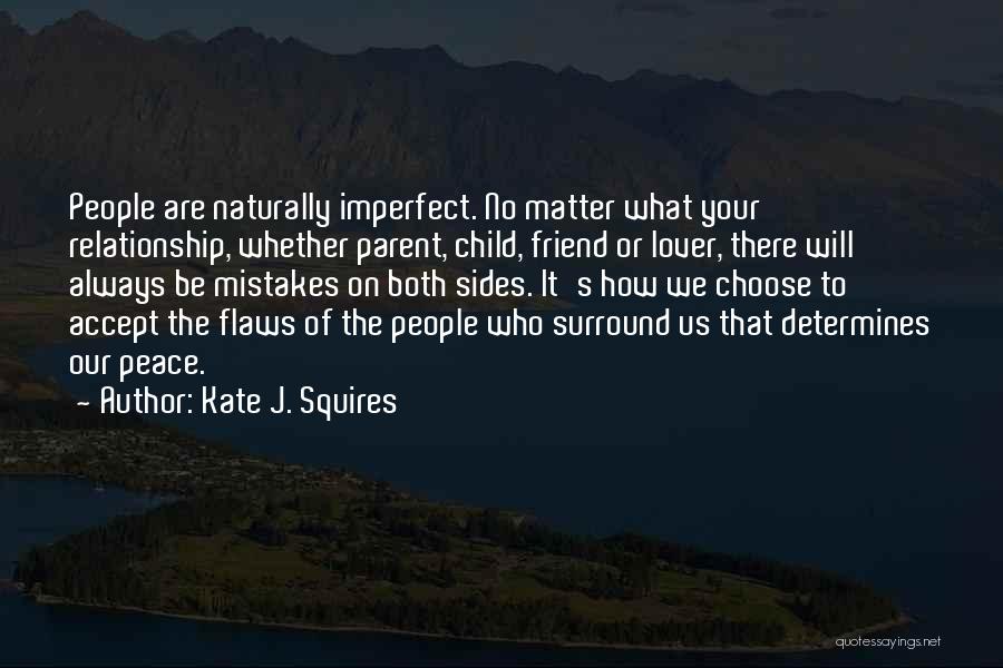 Kate J. Squires Quotes: People Are Naturally Imperfect. No Matter What Your Relationship, Whether Parent, Child, Friend Or Lover, There Will Always Be Mistakes