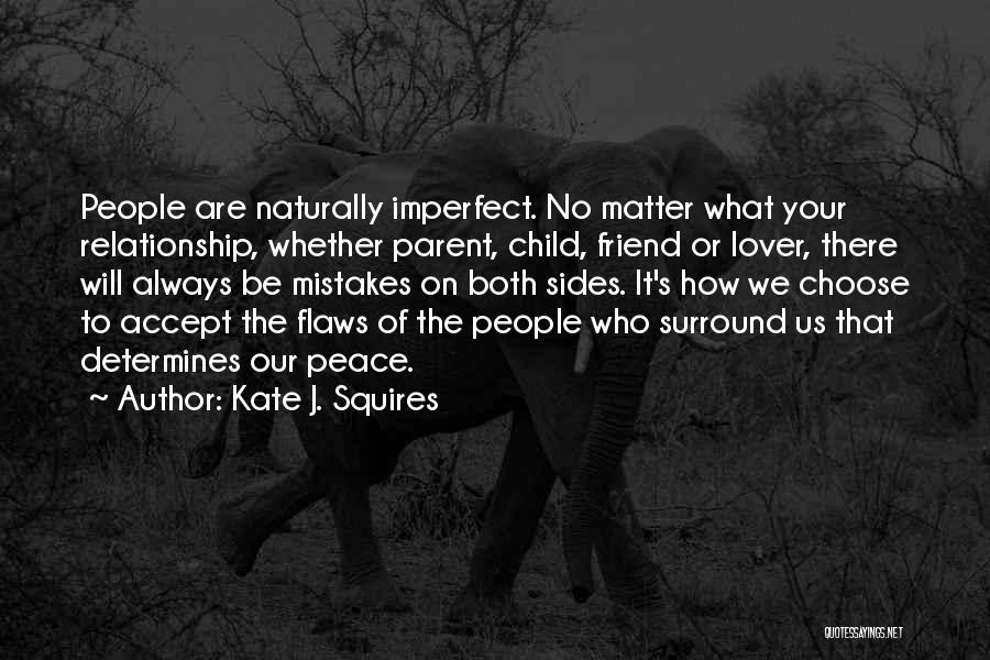 Kate J. Squires Quotes: People Are Naturally Imperfect. No Matter What Your Relationship, Whether Parent, Child, Friend Or Lover, There Will Always Be Mistakes