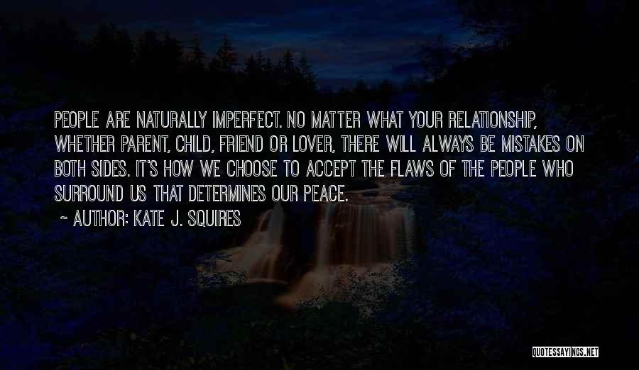 Kate J. Squires Quotes: People Are Naturally Imperfect. No Matter What Your Relationship, Whether Parent, Child, Friend Or Lover, There Will Always Be Mistakes