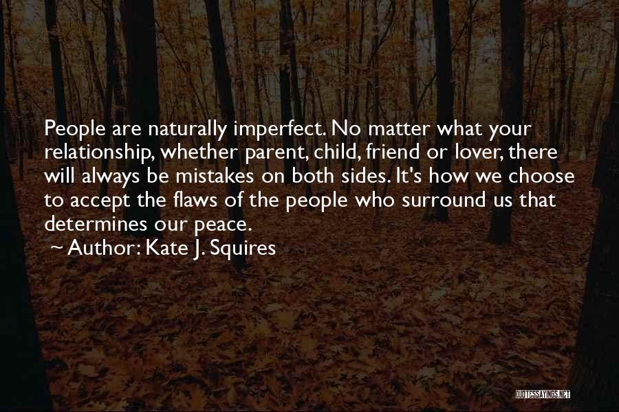 Kate J. Squires Quotes: People Are Naturally Imperfect. No Matter What Your Relationship, Whether Parent, Child, Friend Or Lover, There Will Always Be Mistakes