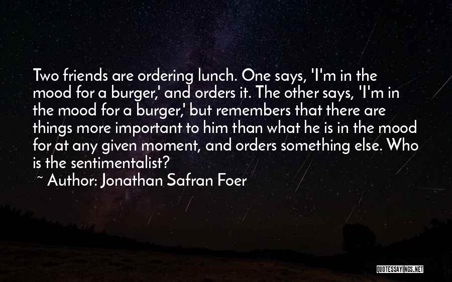 Jonathan Safran Foer Quotes: Two Friends Are Ordering Lunch. One Says, 'i'm In The Mood For A Burger,' And Orders It. The Other Says,
