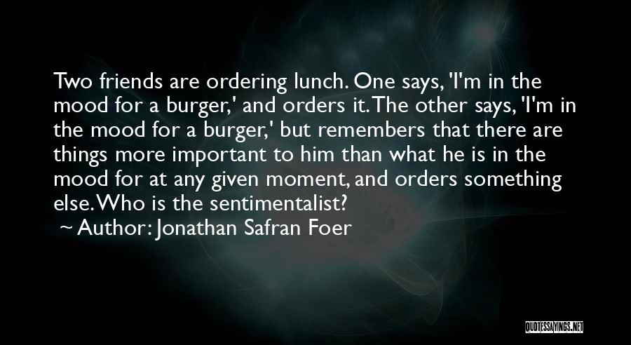 Jonathan Safran Foer Quotes: Two Friends Are Ordering Lunch. One Says, 'i'm In The Mood For A Burger,' And Orders It. The Other Says,