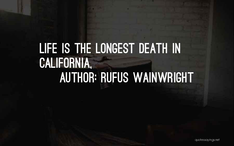 Rufus Wainwright Quotes: Life Is The Longest Death In California,