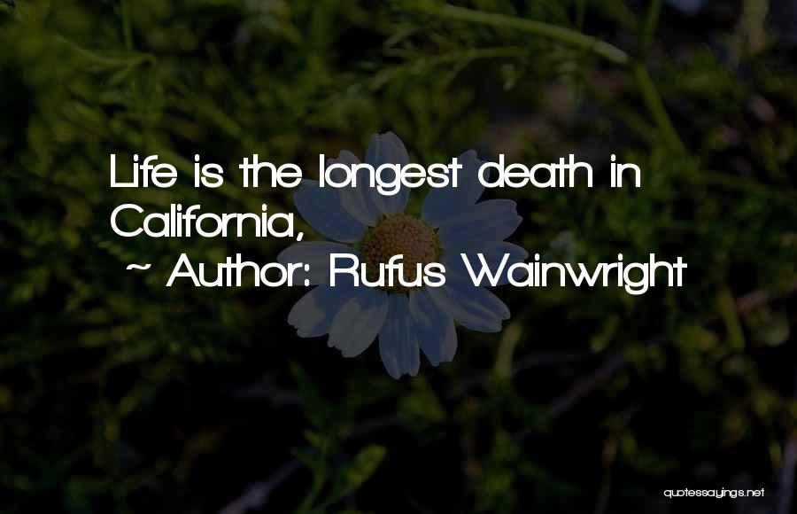 Rufus Wainwright Quotes: Life Is The Longest Death In California,