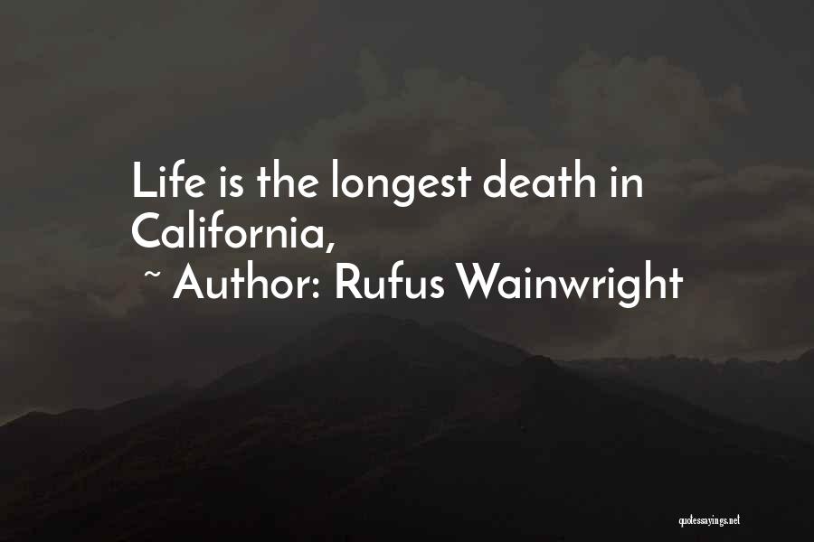 Rufus Wainwright Quotes: Life Is The Longest Death In California,