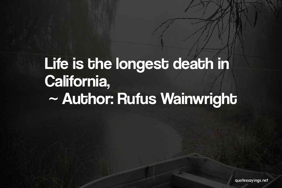 Rufus Wainwright Quotes: Life Is The Longest Death In California,