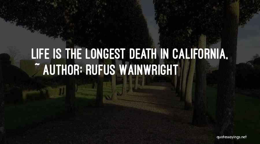 Rufus Wainwright Quotes: Life Is The Longest Death In California,