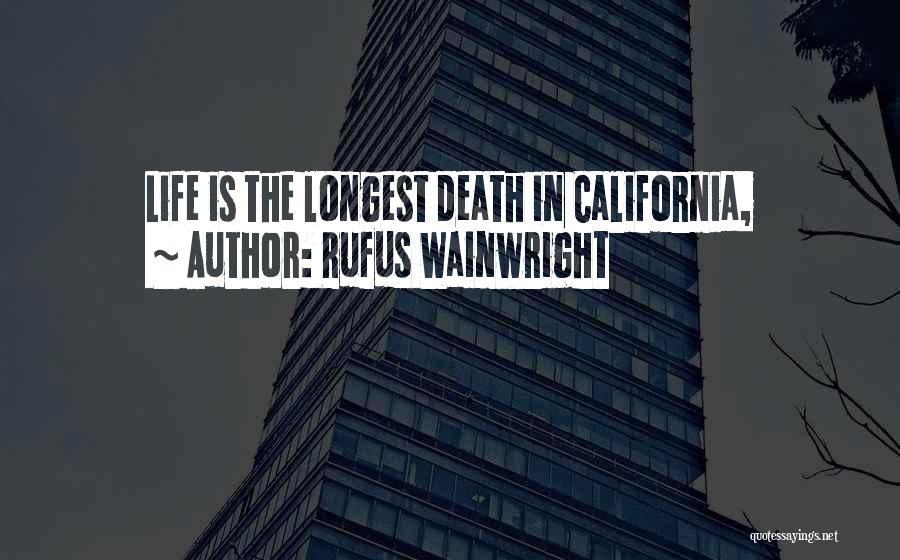 Rufus Wainwright Quotes: Life Is The Longest Death In California,
