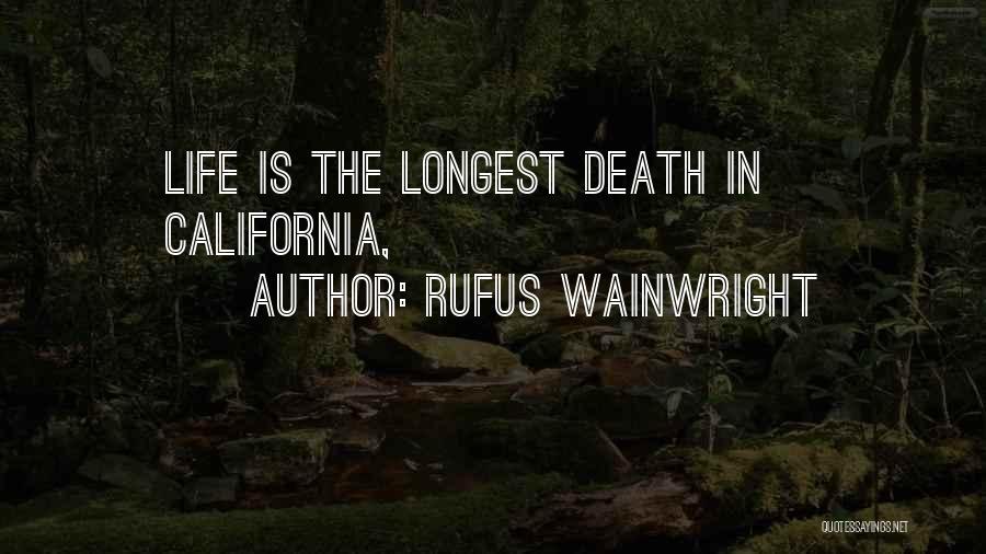 Rufus Wainwright Quotes: Life Is The Longest Death In California,