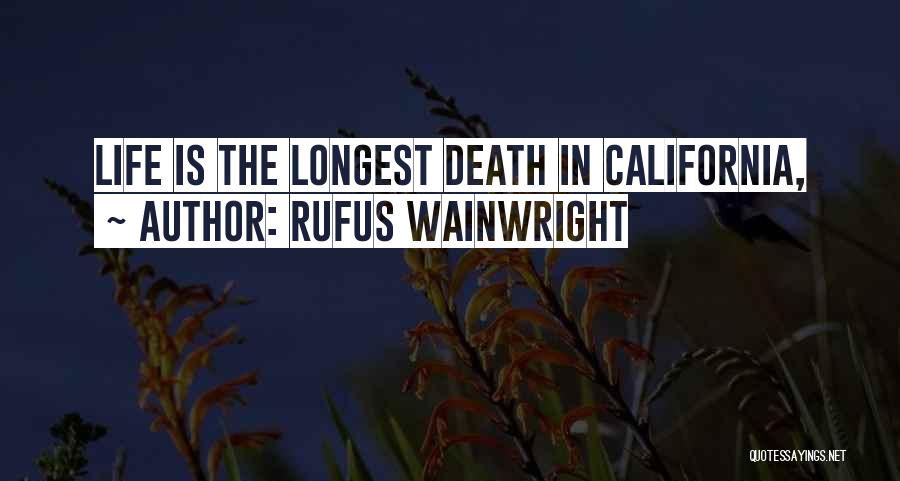 Rufus Wainwright Quotes: Life Is The Longest Death In California,