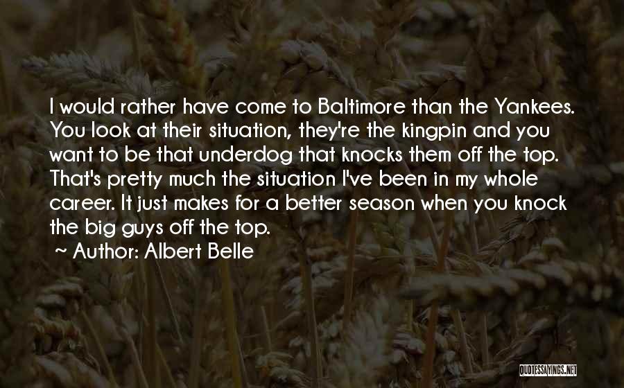 Albert Belle Quotes: I Would Rather Have Come To Baltimore Than The Yankees. You Look At Their Situation, They're The Kingpin And You