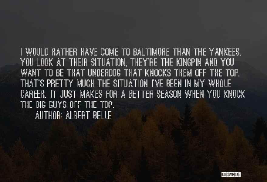 Albert Belle Quotes: I Would Rather Have Come To Baltimore Than The Yankees. You Look At Their Situation, They're The Kingpin And You