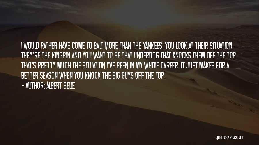 Albert Belle Quotes: I Would Rather Have Come To Baltimore Than The Yankees. You Look At Their Situation, They're The Kingpin And You