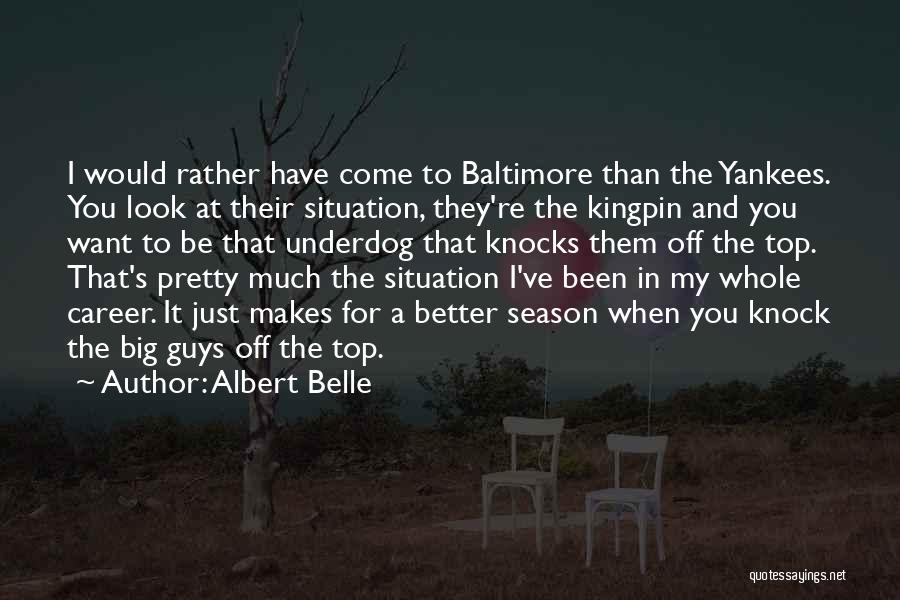 Albert Belle Quotes: I Would Rather Have Come To Baltimore Than The Yankees. You Look At Their Situation, They're The Kingpin And You