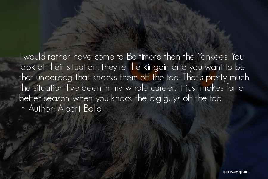 Albert Belle Quotes: I Would Rather Have Come To Baltimore Than The Yankees. You Look At Their Situation, They're The Kingpin And You