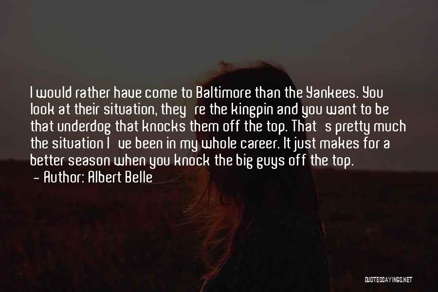 Albert Belle Quotes: I Would Rather Have Come To Baltimore Than The Yankees. You Look At Their Situation, They're The Kingpin And You