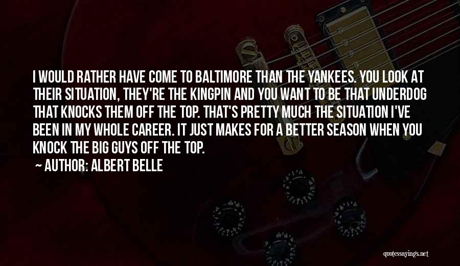 Albert Belle Quotes: I Would Rather Have Come To Baltimore Than The Yankees. You Look At Their Situation, They're The Kingpin And You
