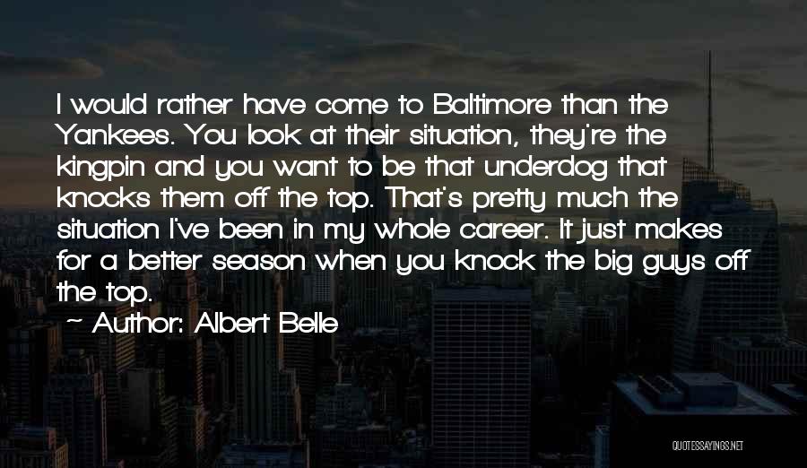 Albert Belle Quotes: I Would Rather Have Come To Baltimore Than The Yankees. You Look At Their Situation, They're The Kingpin And You