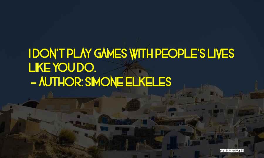 Simone Elkeles Quotes: I Don't Play Games With People's Lives Like You Do.
