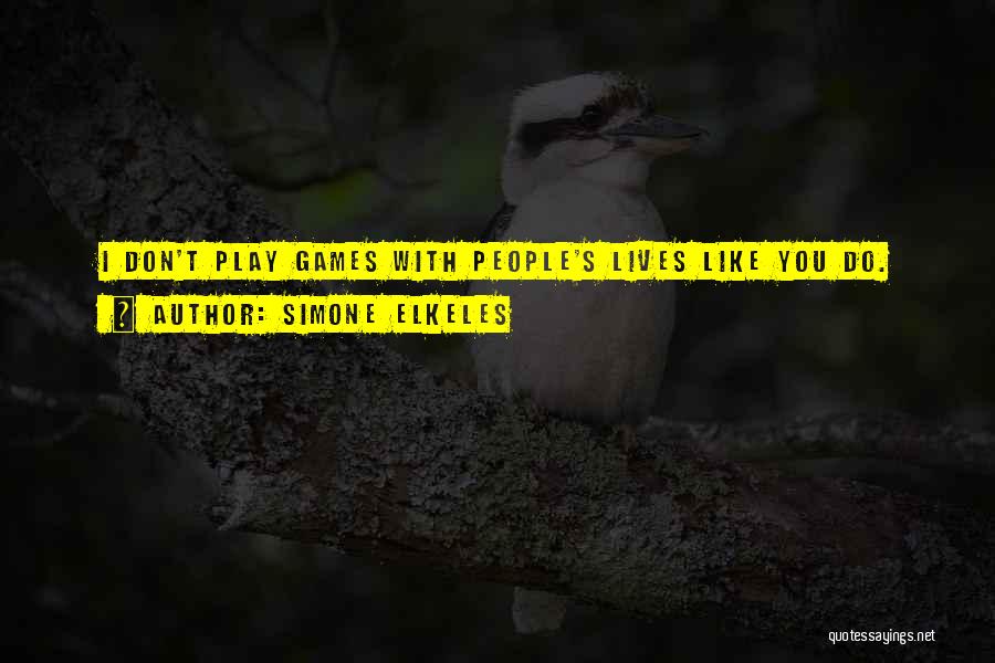 Simone Elkeles Quotes: I Don't Play Games With People's Lives Like You Do.