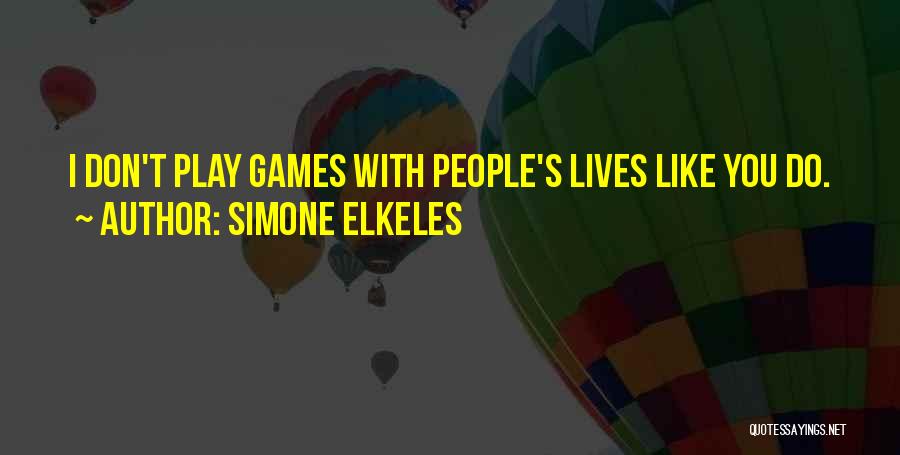 Simone Elkeles Quotes: I Don't Play Games With People's Lives Like You Do.