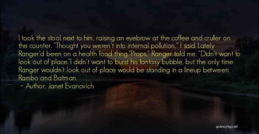 Janet Evanovich Quotes: I Took The Stool Next To Him, Raising An Eyebrow At The Coffee And Cruller On The Counter. Thought You