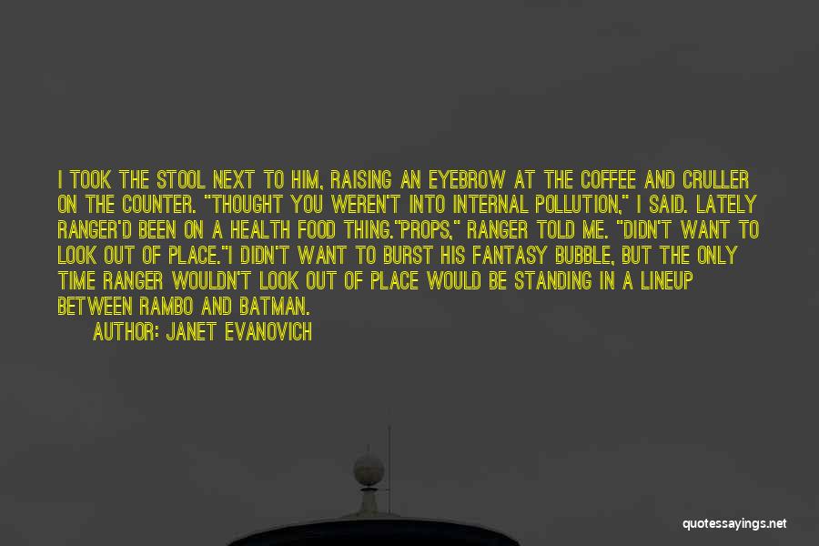 Janet Evanovich Quotes: I Took The Stool Next To Him, Raising An Eyebrow At The Coffee And Cruller On The Counter. Thought You