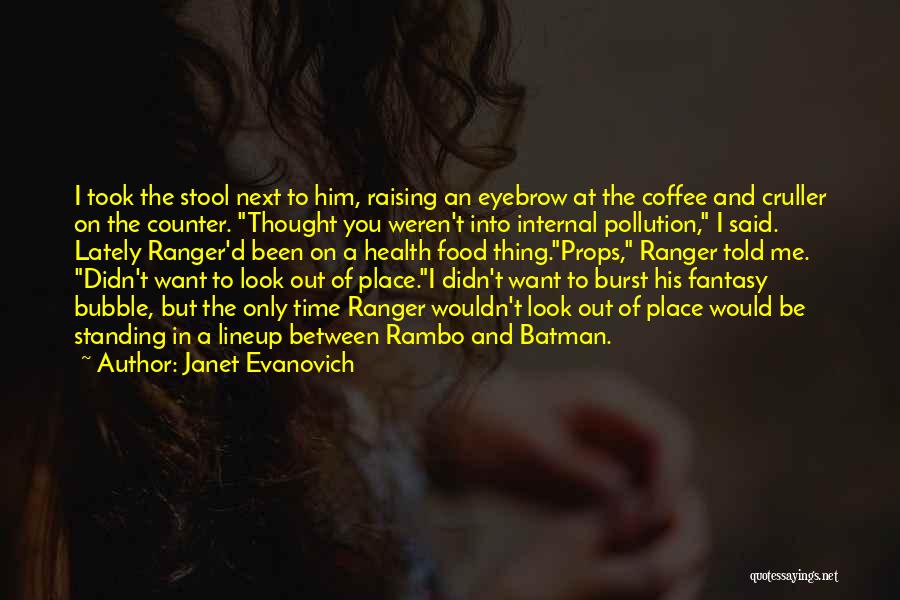Janet Evanovich Quotes: I Took The Stool Next To Him, Raising An Eyebrow At The Coffee And Cruller On The Counter. Thought You