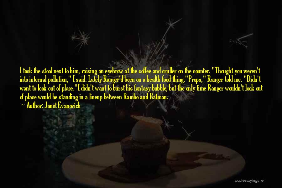 Janet Evanovich Quotes: I Took The Stool Next To Him, Raising An Eyebrow At The Coffee And Cruller On The Counter. Thought You