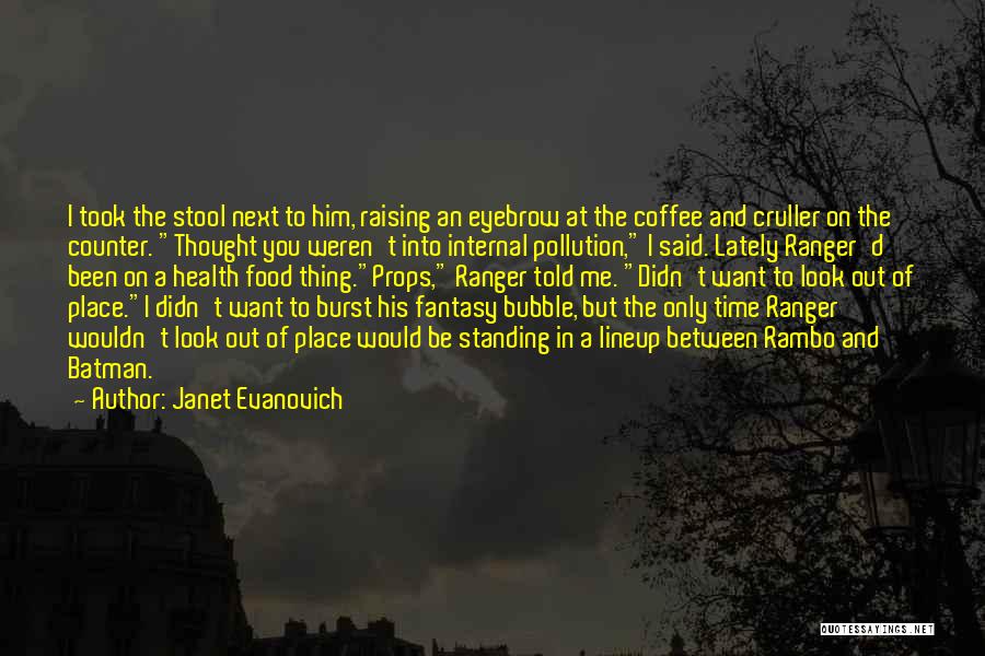 Janet Evanovich Quotes: I Took The Stool Next To Him, Raising An Eyebrow At The Coffee And Cruller On The Counter. Thought You