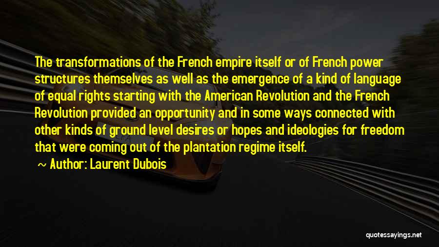 Laurent Dubois Quotes: The Transformations Of The French Empire Itself Or Of French Power Structures Themselves As Well As The Emergence Of A