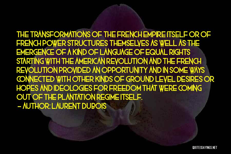 Laurent Dubois Quotes: The Transformations Of The French Empire Itself Or Of French Power Structures Themselves As Well As The Emergence Of A
