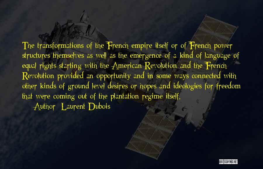 Laurent Dubois Quotes: The Transformations Of The French Empire Itself Or Of French Power Structures Themselves As Well As The Emergence Of A