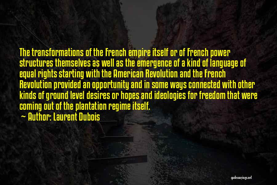 Laurent Dubois Quotes: The Transformations Of The French Empire Itself Or Of French Power Structures Themselves As Well As The Emergence Of A