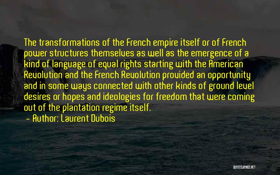 Laurent Dubois Quotes: The Transformations Of The French Empire Itself Or Of French Power Structures Themselves As Well As The Emergence Of A