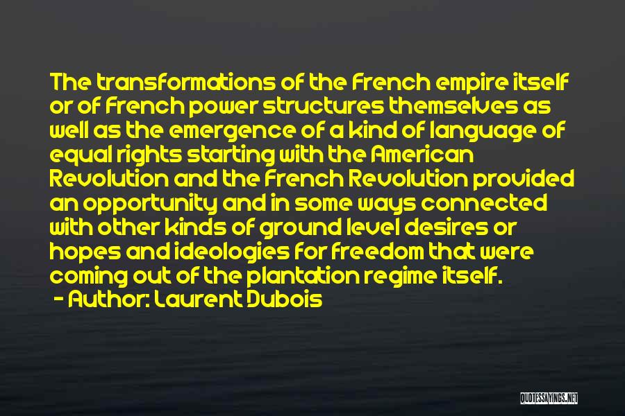Laurent Dubois Quotes: The Transformations Of The French Empire Itself Or Of French Power Structures Themselves As Well As The Emergence Of A