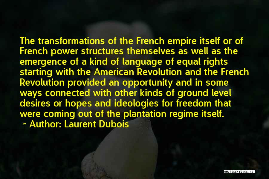 Laurent Dubois Quotes: The Transformations Of The French Empire Itself Or Of French Power Structures Themselves As Well As The Emergence Of A