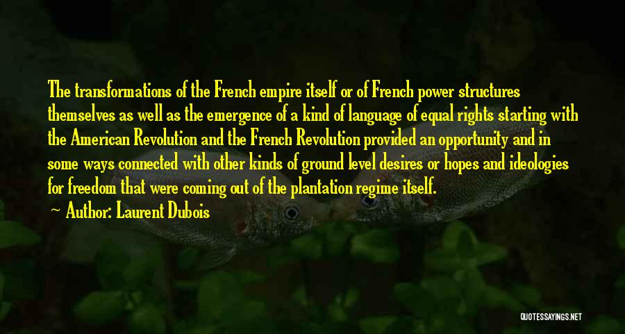 Laurent Dubois Quotes: The Transformations Of The French Empire Itself Or Of French Power Structures Themselves As Well As The Emergence Of A