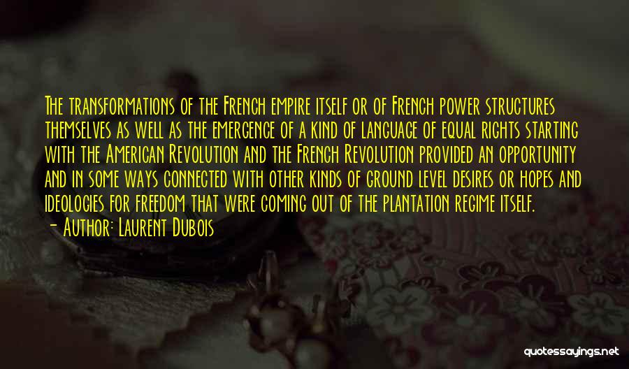 Laurent Dubois Quotes: The Transformations Of The French Empire Itself Or Of French Power Structures Themselves As Well As The Emergence Of A